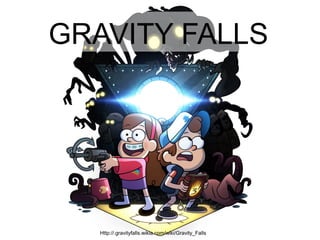 Http://.gravityfalls.wikia.com/wiki/Gravity_Falls
GRAVITY FALLS
 