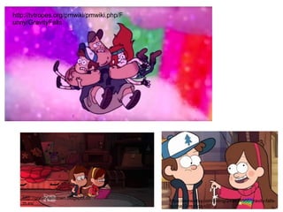 http://tvtropes.org/pmwiki/pmwiki.php/F
unny/GravityFalls
https://www.etsy.com/listing/249874566/gravity-falls-
journal-3-replica-v20
http://gravityfallstown.blogspot.co
m.es/
 