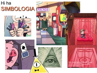 Hi ha
SIMBOLOGIASIMBOLOGIA
http://expedientesilluminati.blogsp
ot.com.es/2013/09/gravity-falls-
illuminati-mason.html
 