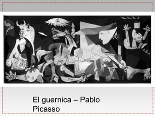 El guernica – Pablo
Picasso