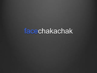 facechakachak

 