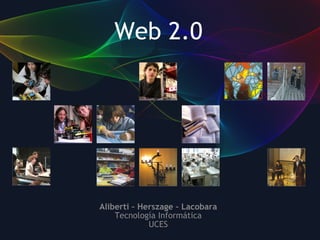 Web 2.0 Aliberti – Herszage – Lacobara Tecnología Informática UCES 