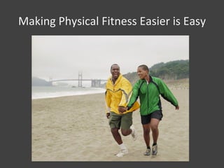 Making Physical Fitness Easier is Easy