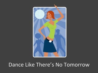 Dance Like There’s No Tomorrow