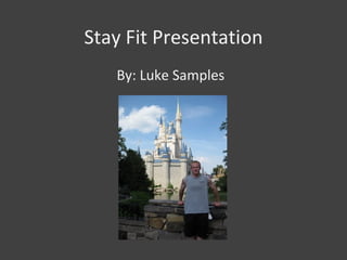 Stay Fit Presentation
By: Luke Samples