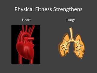 Physical Fitness Strengthens
Heart Lungs