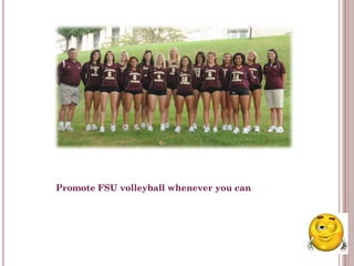 Promote FSU volleyball whenever you can
 