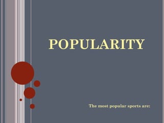 POPULARITY



    The most popular sports are:
 