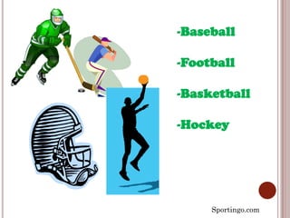 -Baseball

-Football

-Basketball

-Hockey




     Sportingo.com
 