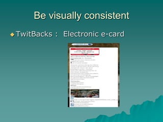 Be visually consistent
 TwitBacks   : Electronic e-card
 