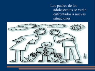 Los padres de los adolescentes se verán enfrentados a nuevas situaciones. 