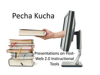 PechaKucha Presentations on Post-Web 2.0 Instructional Tools 