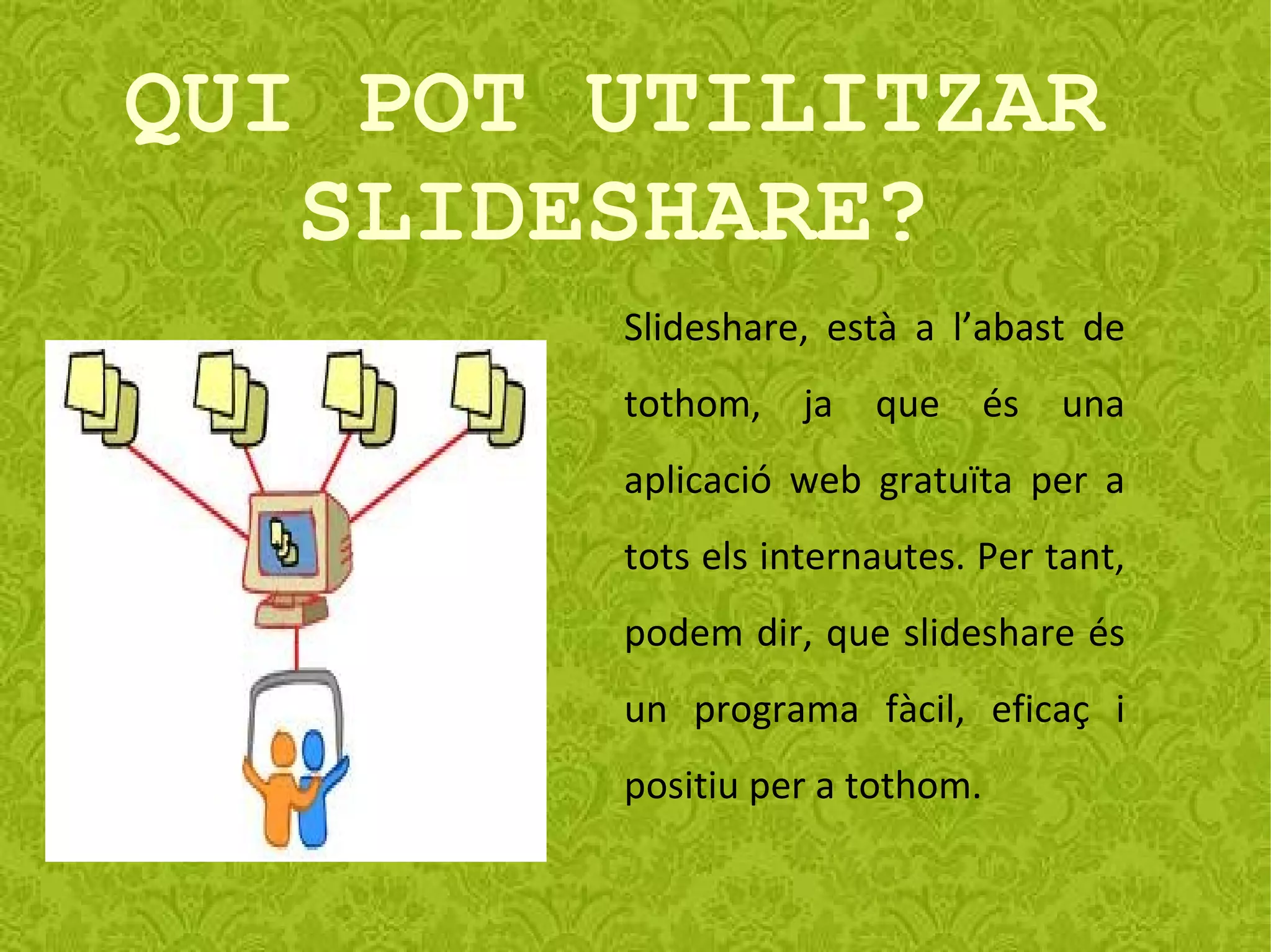 És una  aplicació web. Què permet?  Emmagatzemar presentacions de diapositives.  QUÈ ÉS  SLIDESHARE? 