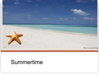 Summertime
Photos from Microsoft Clipart
 