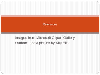 Images from Microsoft Clipart Gallery
Outback snow picture by Kiki Elia
References
 