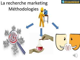 La recherche marketing Méthodologies  