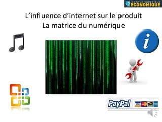 L’influence d’internet sur le produit La matrice du numérique 