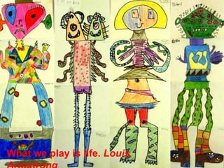 What we play is life. Louis Armstrong