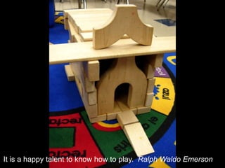 It is a happy talent to know how to play.  Ralph Waldo Emerson