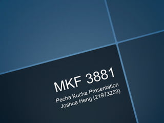 MKF 3881  PechaKucha PresentationJoshua Heng (21973253) 