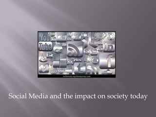 Social Media and the impact on society today
 