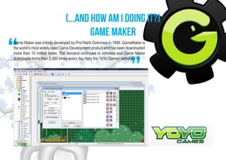 (...and how am i doing it?)
                                      game maker

“
                                          ...