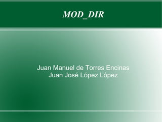 MOD_DIR
Juan Manuel de Torres Encinas
Juan José López López
 