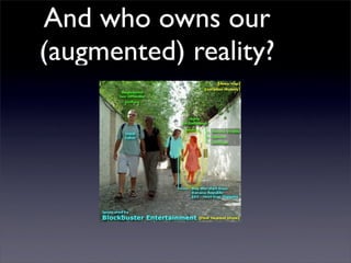 And who owns our
(augmented) reality?
 