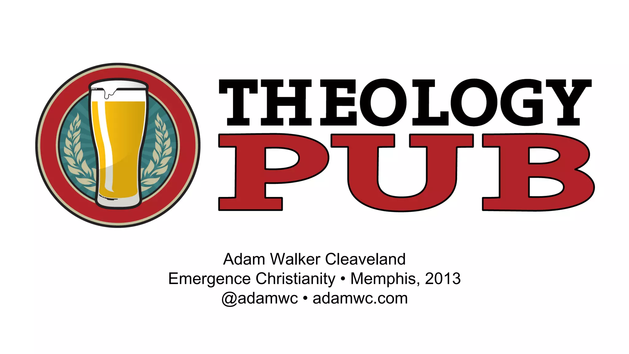 Adam Walker Cleaveland
Emergence Christianity • Memphis, 2013
@adamwc • adamwc.com