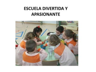 ESCUELA DIVERTIDA Y
APASIONANTE
 