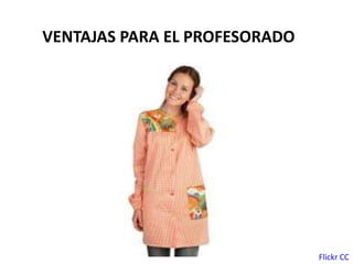VENTAJAS PARA EL PROFESORADO
Flickr CC
 