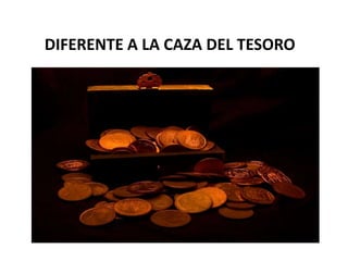 DIFERENTE A LA CAZA DEL TESORO
 