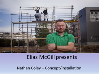 Elias McGill presents
Nathan Coley – Concept/Installation
 