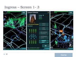 Ingress – Screen 1- 3
32
Game
 