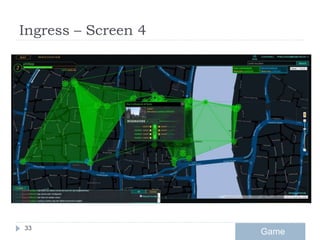 Ingress – Screen 4
33
GameGame
 