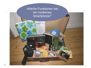 Welche Funktionen hat
ein modernes
Smartphone?
 