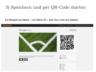 5) Speichern und per QR-Code starten
Ein Beispiel aus Mainz – von Mainz 05 – eine Tour rund ums Stadion
 