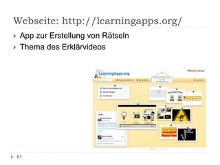 Webseite: http://learningapps.org/
61
 App zur Erstellung von Rätseln
 Thema des Erklärvideos
 