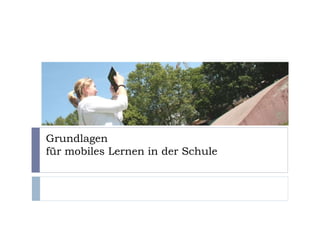 Grundlagen
für mobiles Lernen in der Schule
 