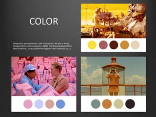 COLOR
Fotogramas pertenecientes a (de arriba abajo y de izda. a dcha):
Fantastic Mr.Fox (Wes Anderson, 2009), The Grand Budapest Hotel
(Wes Anderson, 2014) y Moonrise Kingdom (Wes Anderson, 2012)
 