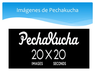 Imágenes de Pechakucha
