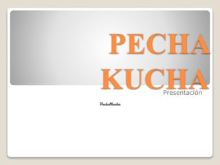 PECHA
KUCHAPresentación
 