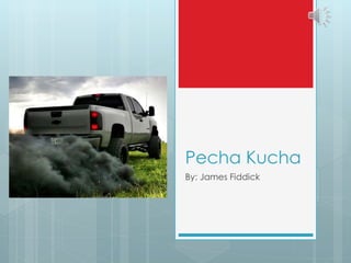 Pecha Kucha
By: James Fiddick
 