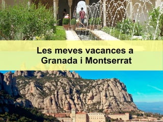 Les meves vacances a
Granada i Montserrat
 