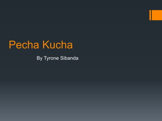Pecha Kucha
By Tyrone Sibanda
 
