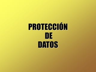 PROTECCIÓN
DE
DATOS
 