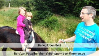 Hallo, ik ben Bert
Bert Van Pottelberghe - @bertvpo – bert@nomeo.be
 