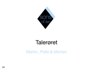 Talerøret 
Martin, Pelle & Morten 
#1 
 