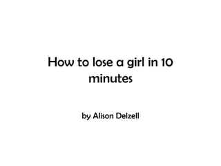 How to lose a girl in 10 minutes by Alison Delzell 