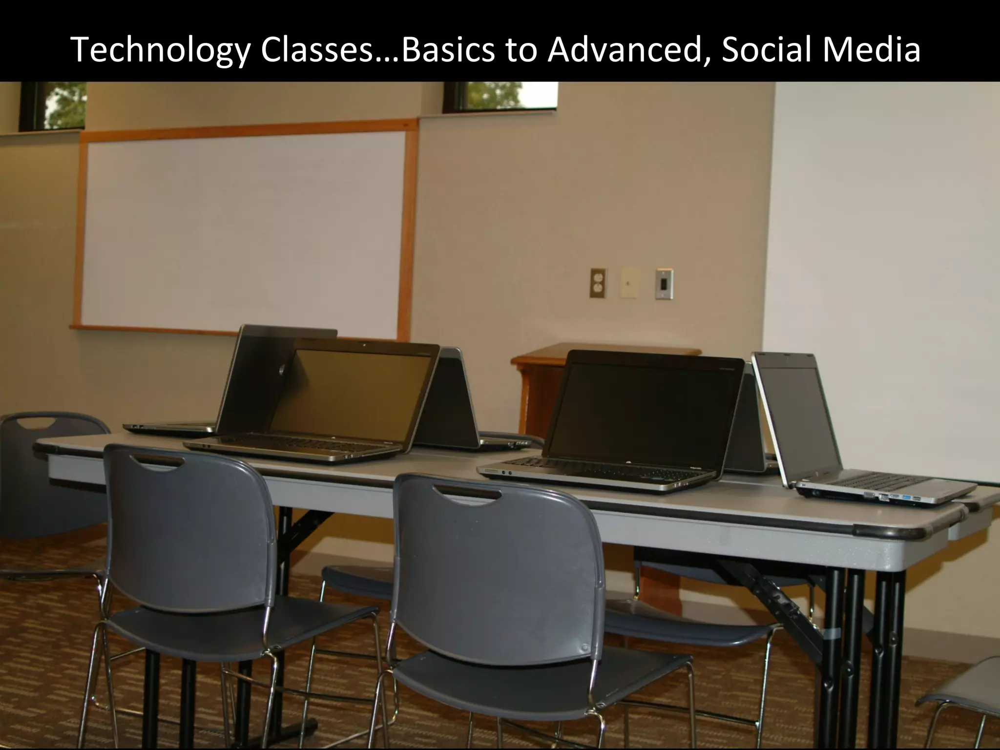 Technology	
  Classes…Basics	
  to	
  Advanced,	
  Social	
  Media	
  
 